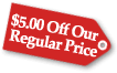 $5.00 Off Our Regular Price