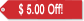 $5.00 Off Our Regular Price