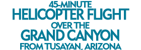 45-Minute Helicopter Flight Over the Grand Canyon from Tusayan, Arizona
