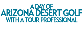 A Day of Arizona Desert Golf with a Tour Professional