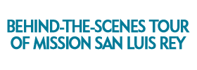 Behind-the-Scenes Tour of Mission San Luis Rey 2019 Schedule