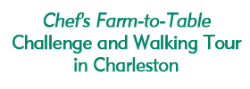 Chef's Farm-to-Table Challenge and Walking Tour in Charleston 2019 Schedule
