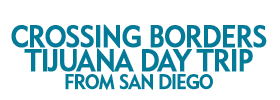 Crossing Borders: Tijuana Day Trip from San Diego 2019 Schedule