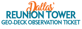 Dallas' Reunion Tower GeO-Deck Observation Ticket 2019 Schedule