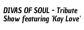 Divas of Soul - Tribute Show featuring 'Kay Love'