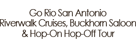 Go Rio San Antonio Riverwalk Cruises, Buckhorn Saloon & Hop-On Hop-Off Tour