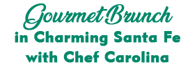 Gourmet Brunch in Charming Santa Fe with Chef Carolina 2023 Schedule