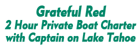 Grateful Red 2 Hour Private Boat Charter with Captain on Lake Tahoe 2022 Schedule