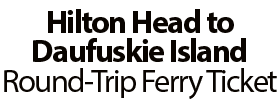 Hilton Head to Daufuskie Island Round-Trip Ferry Ticket 2022 Schedule