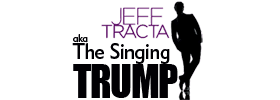 Jeff Tracta aka The Singing Trump