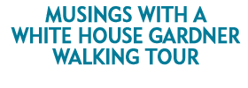 Musings with a White House Gardner Walking Tour 2019 Schedule