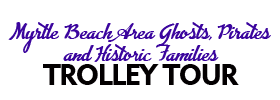 Myrtle Beach Area Ghosts, Pirates and Historic Families Trolley Tour 2022 Schedule
