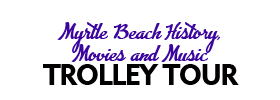 Myrtle Beach History, Movies and Music Trolley Tour 2022 Schedule