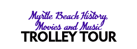 Myrtle Beach History, Movies and Music Trolley Tour