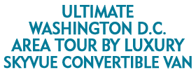 Ultimate Washington D.C. Area Tour by Luxury SkyVue Convertible Van