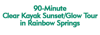 90-Minute Clear Kayak Sunset/Glow Tour in Rainbow Springs 2024 Schedule