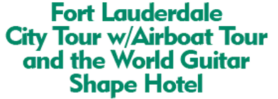 Fort Lauderdale City Tour with An Airboat Tour and the World Guitar Shape Hotel 2024 Schedule