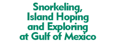 Snorkeling, Island Hoping and Exploring at Gulf of Mexico 2025 Schedule