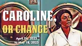 The image is a stylized poster for a production of Caroline, or Change, running from April 24, 2025, to May 18, 2025, featuring an illustration of a person in front of a vibrant background.
