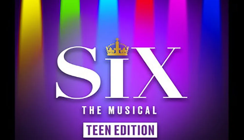The image is a promotional poster for Six The Musical Teen Edition featuring the title in large white letters with a gold crown on the I against a colorful spotlight background
